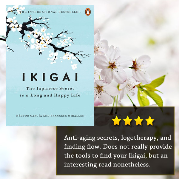 Anti-aging secrets, logotherapy, and finding flow. Ikigai: The Japanese Secret to a Long and Happy Life Book Review