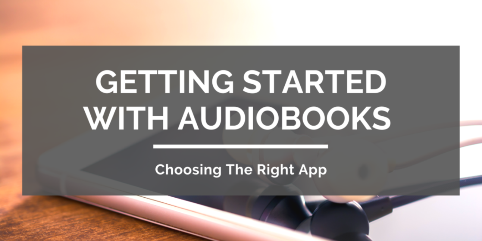 Getting-Started-With-Audiobooks-Choosing-The-Right-App