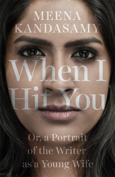 When I Hit You: A Portrait of the Writer as a Young Wife by Meena Kandasamy