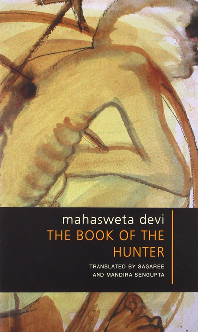 The Book of the Hunter (Byadhkhanda) by Mahasweta Devi, Mandira Sengupta (Translator), Sagaree Sengupta (Translator)