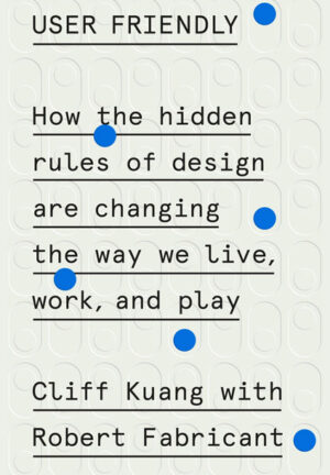 User-Friendly-by-Cliff-Kuang-and-Robert-Fabricant
