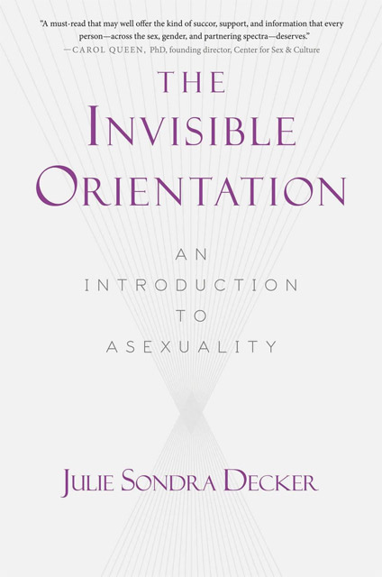 ​​The Invisible Orientation: An Introduction to Asexuality by Julie Sondra Decker