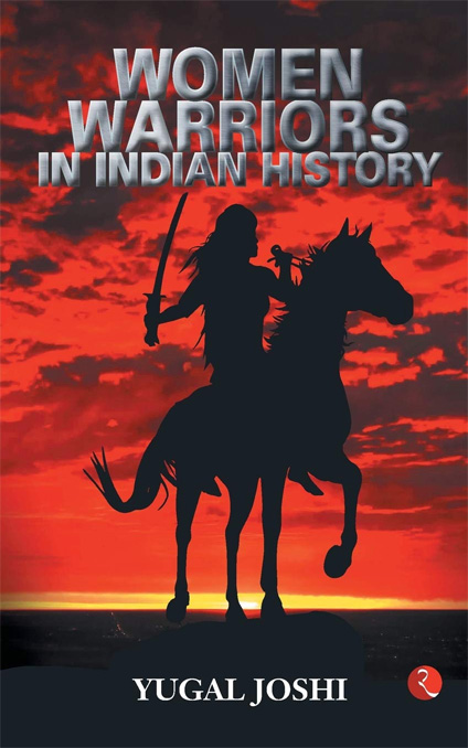 Women Warriors In Indian History By Yugal Joshi