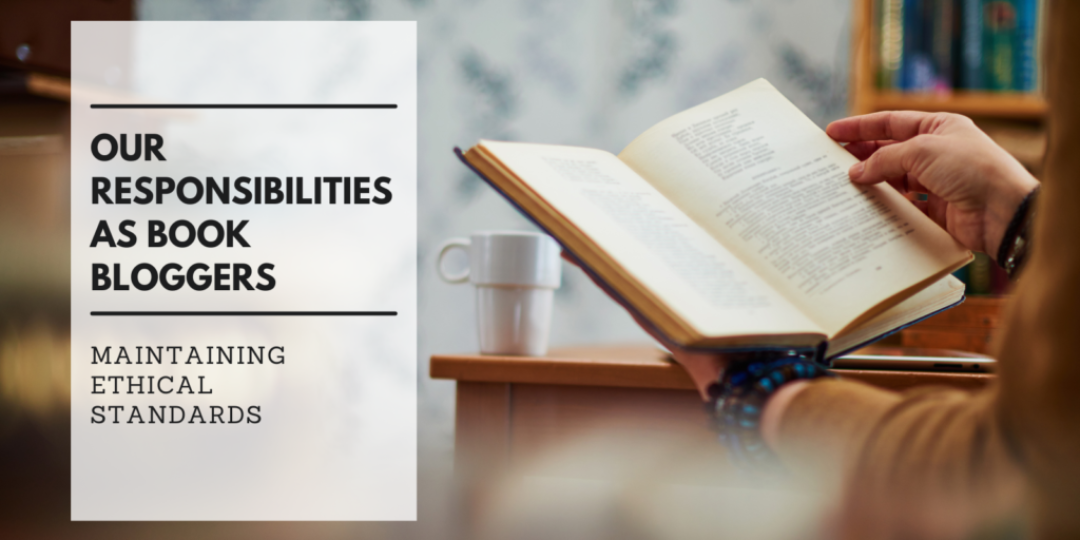 Maintaining Ethical Standards Our Responsibilities as Book Bloggers
