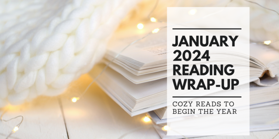 January 2024 Reading Wrap-Up Cozy Reads To Begin The Year