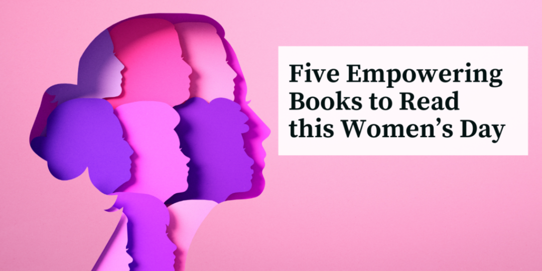 Five Empowering Books to Read this Women’s Day