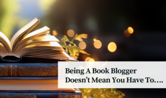 Being A Book Blogger Doesn’t Mean You Have To