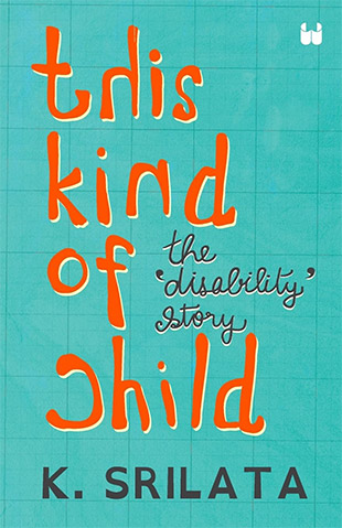 This Kind of Child: The 'Disability' Story by Srilata. K
